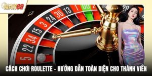 Cách Chơi Roulette - Hướng Dẫn Toàn Diện Cho Thành Viên