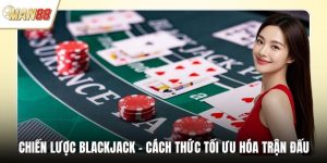 Chiến Lược Blackjack - Cách Thức Tối Ưu Hóa Trận Đấu